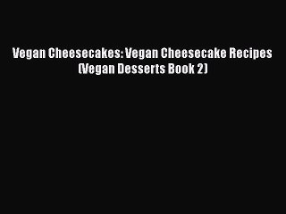 Read Vegan Cheesecakes: Vegan Cheesecake Recipes (Vegan Desserts Book 2) PDF Online