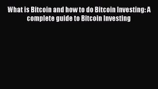 Read What is Bitcoin and how to do Bitcoin Investing: A complete guide to Bitcoin Investing