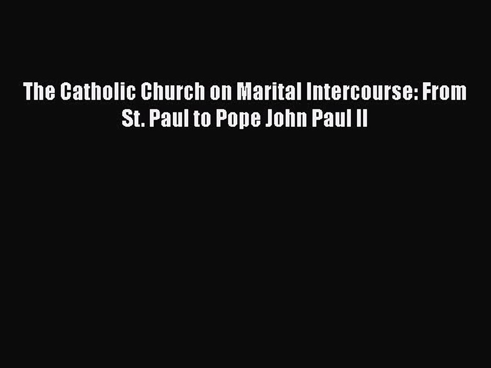 Download The Catholic Church on Marital Intercourse: From St. Paul to Pope John Paul II  Read