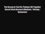 Download The Research Tool Kit: Putting it All Together (Social Work Research Methods / Writing