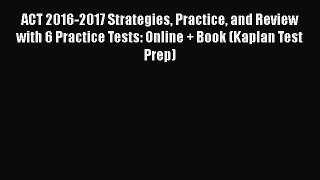 PDF ACT 2016-2017 Strategies Practice and Review with 6 Practice Tests: Online + Book (Kaplan