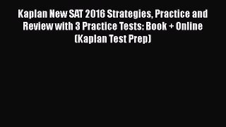 PDF Kaplan New SAT 2016 Strategies Practice and Review with 3 Practice Tests: Book + Online