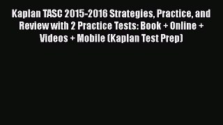 Download Kaplan TASC 2015-2016 Strategies Practice and Review with 2 Practice Tests: Book +