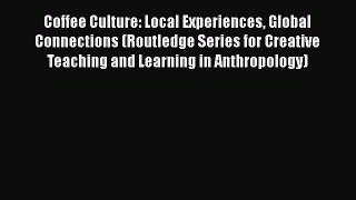 [PDF] Coffee Culture: Local Experiences Global Connections (Routledge Series for Creative Teaching