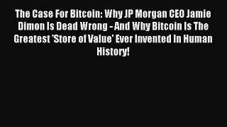 Read The Case For Bitcoin: Why JP Morgan CEO Jamie Dimon Is Dead Wrong - And Why Bitcoin Is
