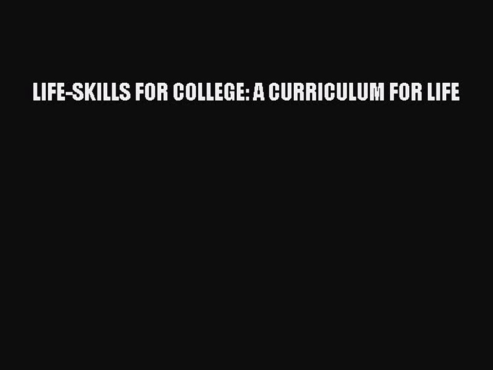 PDF LIFE-SKILLS FOR COLLEGE: A CURRICULUM FOR LIFE  Read Online