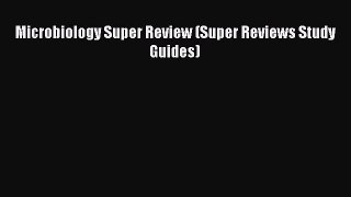 Download Microbiology Super Review (Super Reviews Study Guides) PDF
