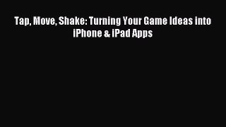 Read Tap Move Shake: Turning Your Game Ideas into iPhone & iPad Apps PDF Free