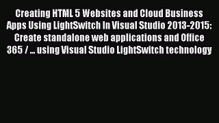 Read Creating HTML 5 Websites and Cloud Business Apps Using LightSwitch In Visual Studio 2013-2015: