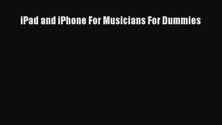 Read iPad and iPhone For Musicians For Dummies Ebook Free