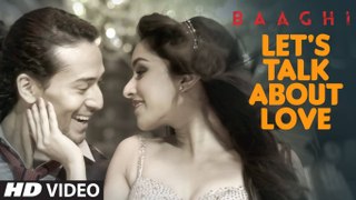 LET'S TALK ABOUT LOVE Video Song - BAAGHI - Tiger Shroff, Shraddha Kapoor - RAFTAAR, NEHA KAKKAR