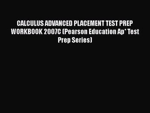 PDF CALCULUS ADVANCED PLACEMENT TEST PREP WORKBOOK 2007C (Pearson Education Ap* Test Prep Series)