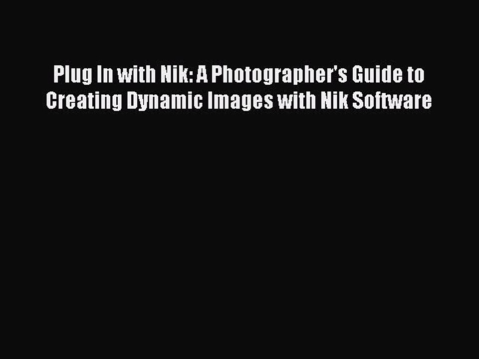 Read Plug In with Nik: A Photographer's Guide to Creating Dynamic Images with Nik Software
