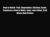 [PDF] How to Bottle  Fruit Vegetables Chicken Game Tomatoes & How to Make Jams and Jellies