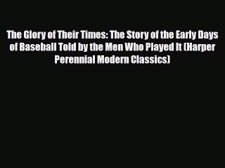 PDF The Glory of Their Times: The Story of the Early Days of Baseball Told by the Men Who Played