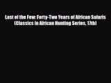 PDF Last of the Few: Forty-Two Years of African Safaris (Classics in African Hunting Series