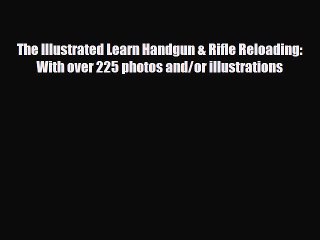 Download Video: PDF The Illustrated Learn Handgun & Rifle Reloading: With over 225 photos and/or illustrations