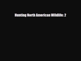 PDF Hunting North American Wildlife: 2 PDF Book Free