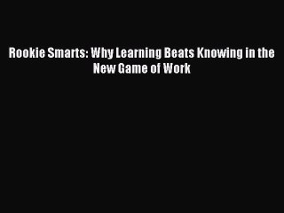 Download Rookie Smarts: Why Learning Beats Knowing in the New Game of Work Ebook Free