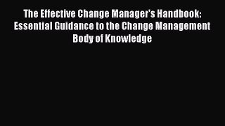 Download The Effective Change Manager's Handbook: Essential Guidance to the Change Management
