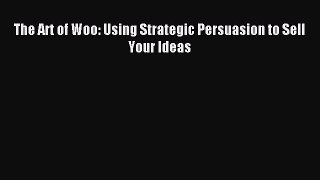 Read The Art of Woo: Using Strategic Persuasion to Sell Your Ideas Ebook Free