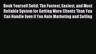 Read Book Yourself Solid: The Fastest Easiest and Most Reliable System for Getting More Clients