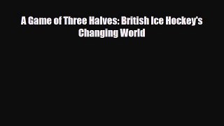 Download A Game of Three Halves: British Ice Hockey's Changing World PDF Book Free