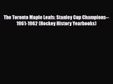 PDF The Toronto Maple Leafs: Stanley Cup Champions--1961-1962 (Hockey History Yearbooks) Ebook