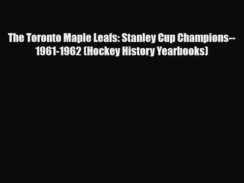 PDF The Toronto Maple Leafs: Stanley Cup Champions 1961-1962 (Hockey History Yearbooks) Ebook