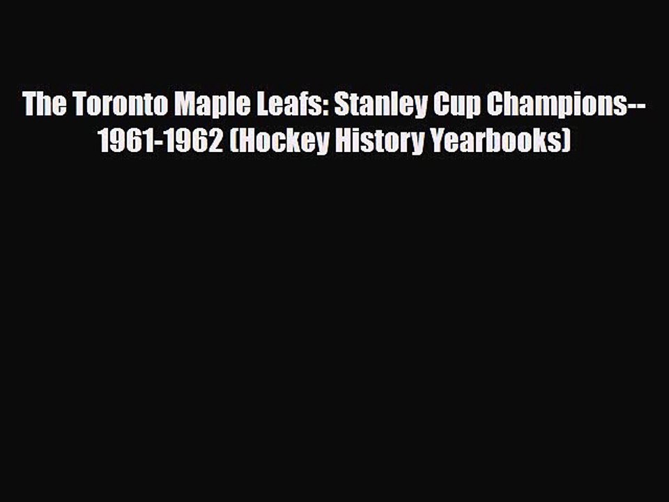 PDF The Toronto Maple Leafs: Stanley Cup Champions--1961-1962 (Hockey History Yearbooks) Ebook