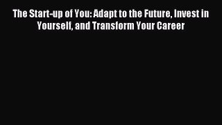 Download The Start-up of You: Adapt to the Future Invest in Yourself and Transform Your Career