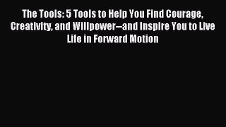 Download The Tools: 5 Tools to Help You Find Courage Creativity and Willpower--and Inspire