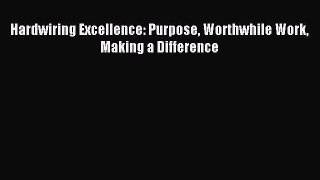 Read Hardwiring Excellence: Purpose Worthwhile Work Making a Difference Ebook Free