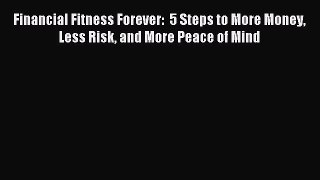 Read Financial Fitness Forever:  5 Steps to More Money Less Risk and More Peace of Mind Ebook