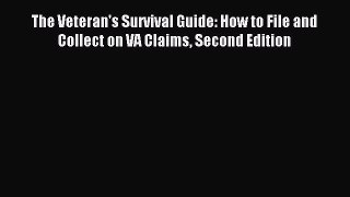 Read The Veteran's Survival Guide: How to File and Collect on VA Claims Second Edition Ebook