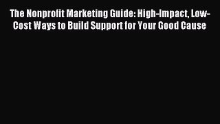 Read The Nonprofit Marketing Guide: High-Impact Low-Cost Ways to Build Support for Your Good