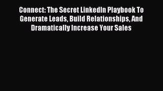 Read Connect: The Secret LinkedIn Playbook To Generate Leads Build Relationships And Dramatically