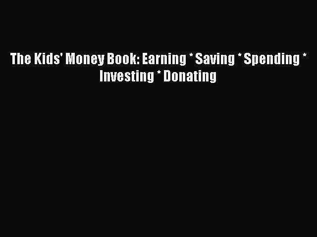 Read The Kids’ Money Book: Earning * Saving * Spending * Investing * Donating Ebook Free