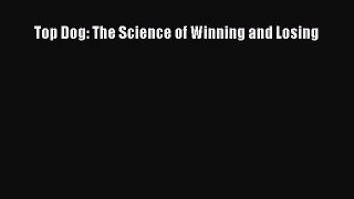 Read Top Dog: The Science of Winning and Losing Ebook Free