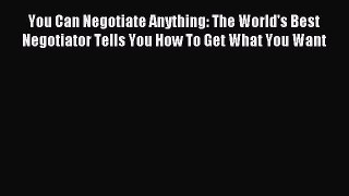 Read You Can Negotiate Anything: The World's Best Negotiator Tells You How To Get What You