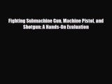 Download Fighting Submachine Gun Machine Pistol and Shotgun: A Hands-On Evaluation PDF Book
