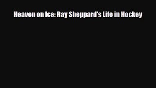 Download Heaven on Ice: Ray Sheppard's Life in Hockey Ebook