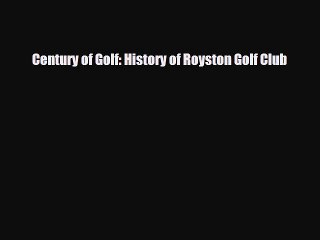 Download Century of Golf: History of Royston Golf Club PDF Book Free