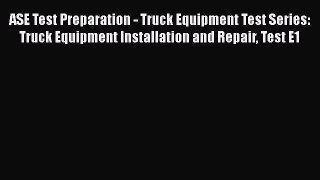 Read ASE Test Preparation - Truck Equipment Test Series: Truck Equipment Installation and Repair
