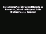 Read Understanding Your International Students: An Educational Cultural and Linguistic Guide