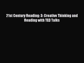 Read 21st Century Reading: 3: Creative Thinking and Reading with TED Talks Ebook Free