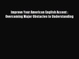 Download Improve Your American English Accent : Overcoming Major Obstacles to Understanding