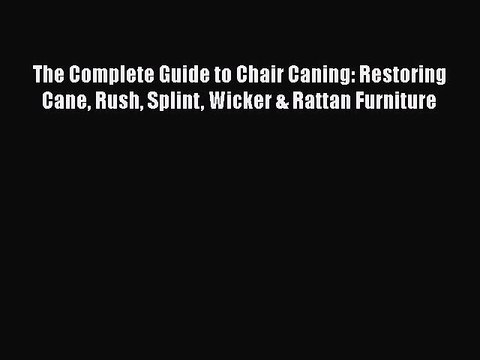 PDF The Complete Guide to Chair Caning: Restoring Cane Rush Splint Wicker & Rattan Furniture