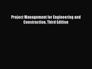 [Download] Project Management for Engineering and Construction Third Edition# [PDF] Online
