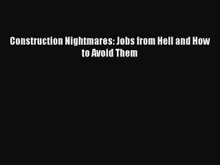 [Download] Construction Nightmares: Jobs from Hell and How to Avoid Them# [PDF] Online